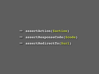 ➡ assertAction($action)
➡ assertResponseCode($code)
➡ assertRedirectTo($url)
 