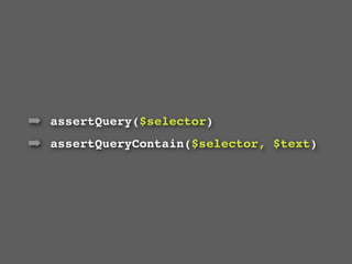 ➡ assertQuery($selector)
➡ assertQueryContain($selector, $text)
 