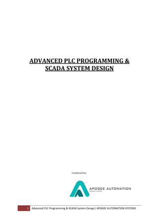 1 Advanced PLC Programming & SCADA System Design| APOGEE AUTOMATION SYSTEMS
ADVANCED PLC PROGRAMMING &
SCADA SYSTEM DESIGN
Conducted by:
 