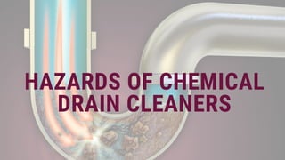 HAZARDS OF CHEMICAL
DRAIN CLEANERS
 