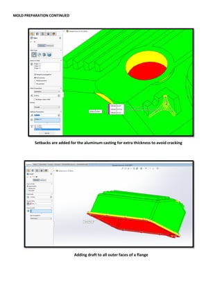 MOLD PREPARATION CONTINUED
Setbacks are added for the aluminum casting for extra thickness to avoid cracking
Adding draft to all outer faces of a flange
 