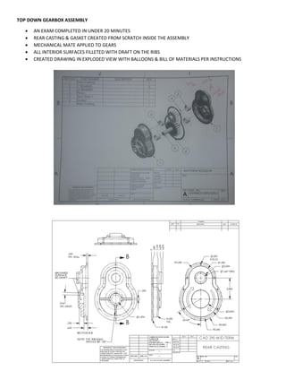 TOP DOWN GEARBOX ASSEMBLY
 AN EXAM COMPLETED IN UNDER 20 MINUTES
 REAR CASTING & GASKET CREATED FROM SCRATCH INSIDE THE ASSEMBLY
 MECHANICAL MATE APPLIED TO GEARS
 ALL INTERIOR SURFACES FILLETED WITH DRAFT ON THE RIBS
 CREATED DRAWING IN EXPLODED VIEW WITH BALLOONS & BILL OF MATERIALS PER INSTRUCTIONS
 