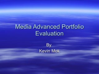 Media Advanced Portfolio Evaluation By  Kevin Mok 