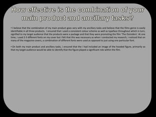  The background used on the poster is woods which indicates to the audience that this is the main location and setting for the film. Like the background on the Blair Witch project, I inverted the image so that the hooded figure stands out against the dark background and this in turn, reflects the films genre. 