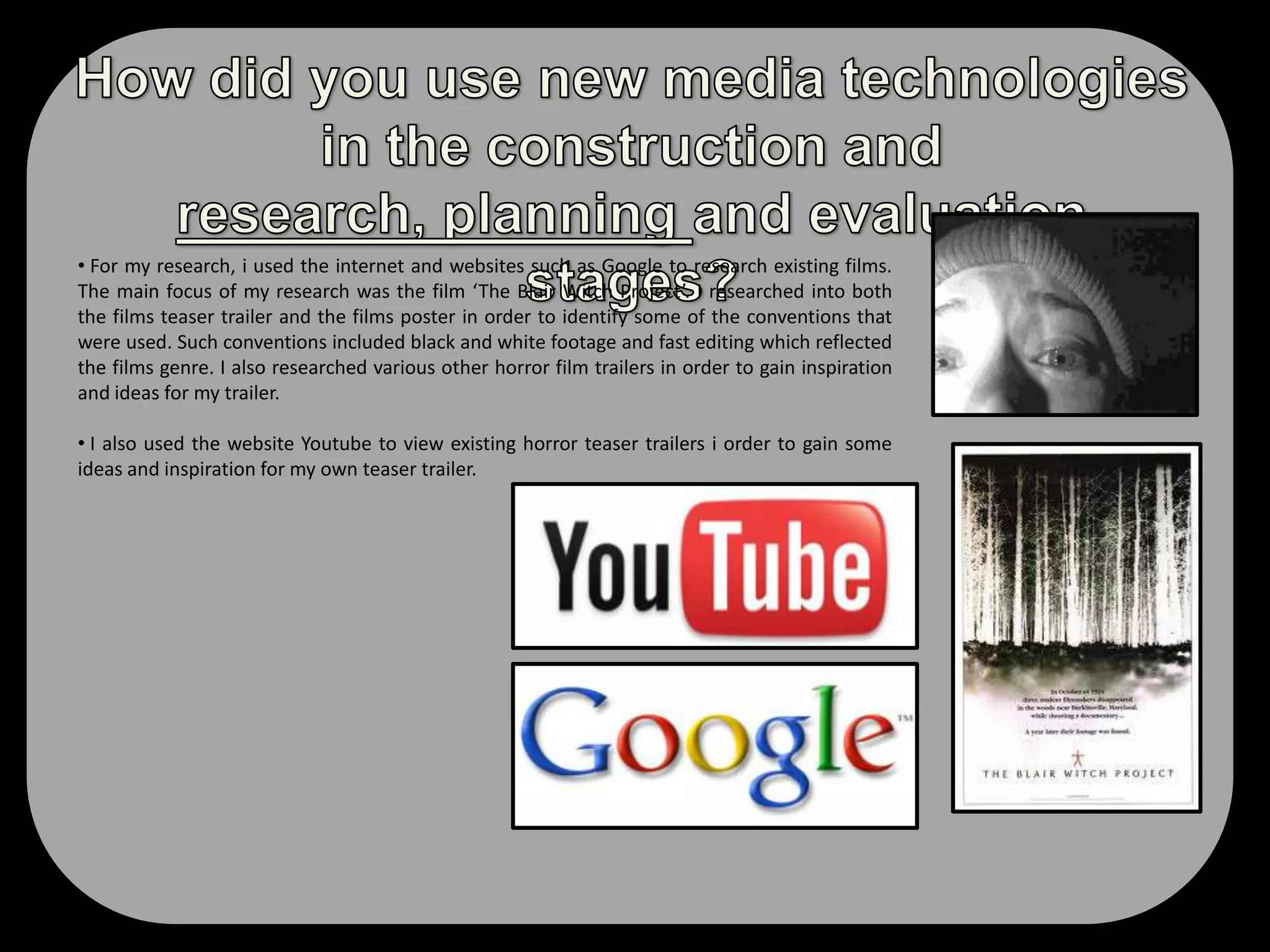  I included ‘If you go down to the woods today you will surely be in for a big surprise’ as the films strap line and this also signifies to the audience that the films prime location is the woods and a film strap line is a common convention that is always included on the film poster.  This nursery rhyme tagline  has a sinister meaning to it and leaves the audience in thought. 