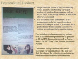 Audience Feedback.Our audience feedback was particularly useful for seeing if our style and genre really did appeal to our younger audience.  We had around ten 17/18 year olds watch our documentary and feed back their comments as an interview for our evaluation.  
