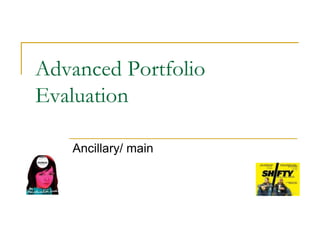 Advanced Portfolio
Evaluation
Ancillary/ main
 