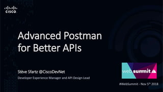 Stève Sfartz @CiscoDevNet
Developer Experience Manager and API Design Lead
Advanced Postman
for Better APIs
#WebSummit - Nov 5th 2018
 