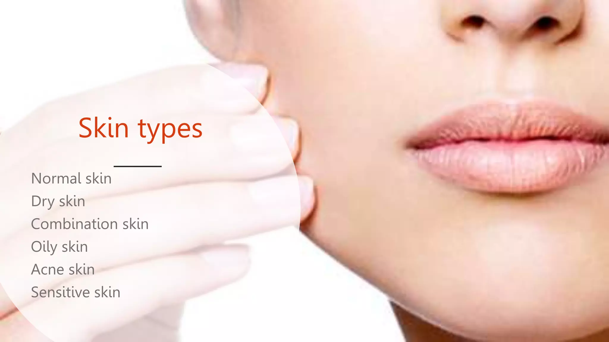 Skin types
Normal skin
Dry skin
Combination skin
Oily skin
Acne skin
Sensitive skin
 