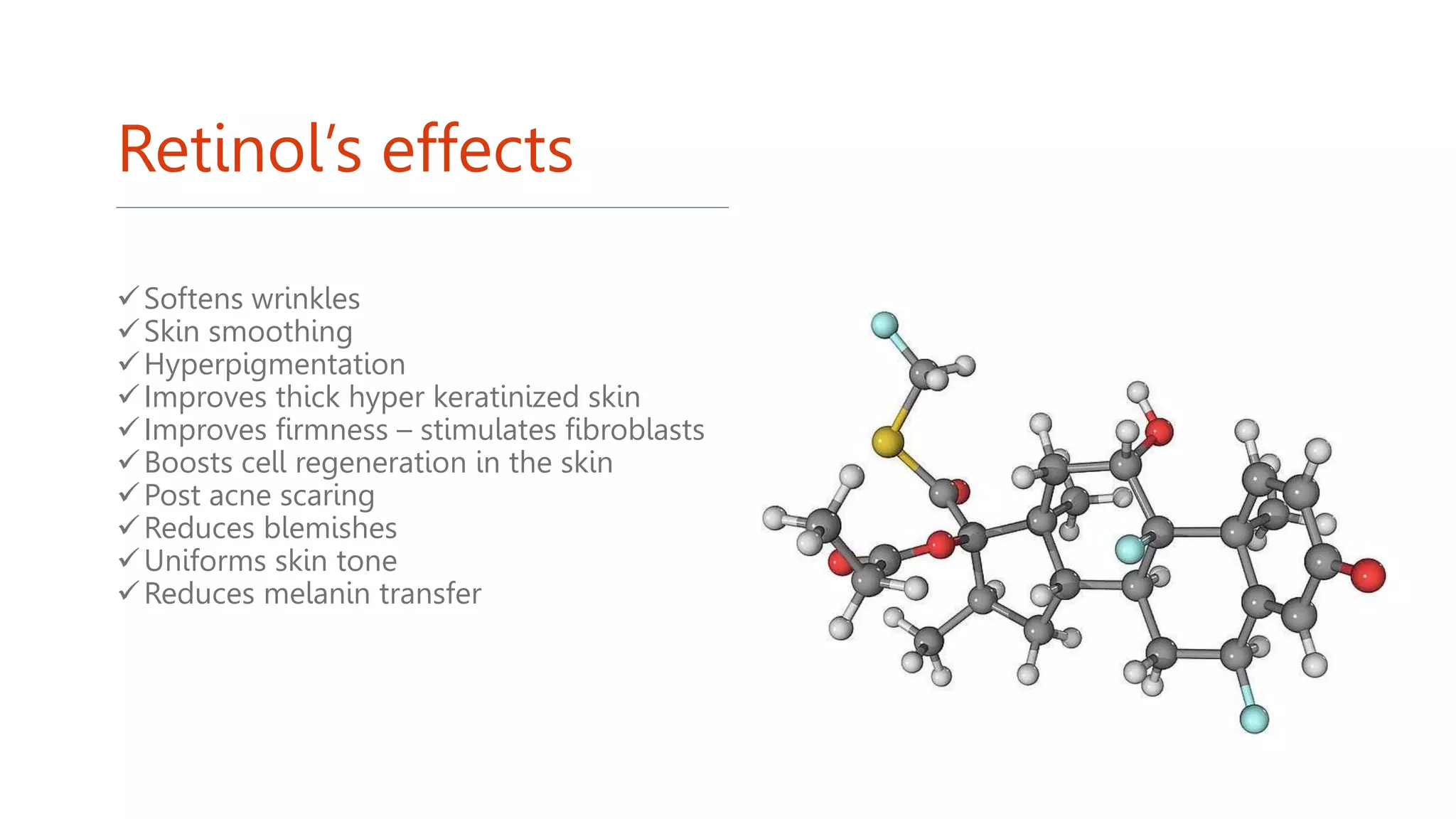 Retinol’s effects
Softens wrinkles
Skin smoothing
Hyperpigmentation
Improves thick hyper keratinized skin
Improves firmness – stimulates fibroblasts
Boosts cell regeneration in the skin
Post acne scaring
Reduces blemishes
Uniforms skin tone
Reduces melanin transfer
 