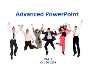 Advanced PowerPoint Wei Li Oct 24, 2009 
