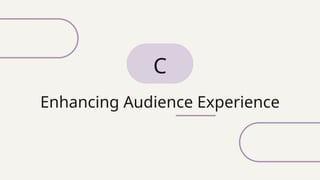 Enhancing Audience Experience
C
 
