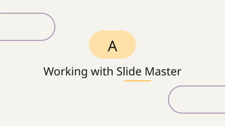 Working with Slide Master
A
 