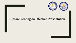 Tips in Creating an Effective Presentation
 