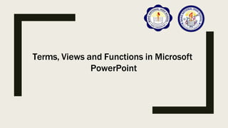 Terms, Views and Functions in Microsoft
PowerPoint
 