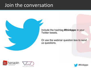 #thinkppc
Join the conversation
• Include the hashtag #thinkppc in your
Twitter tweets.
Or use the webinar question box to send
us questions.
 