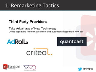 #thinkppc
1. Remarketing Tactics
Third Party Providers
Take Advantage of New Technology
Utilize big data to find new customers and automatically generate new ads.
 