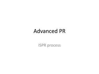 Advanced PR

 ISPR process
 