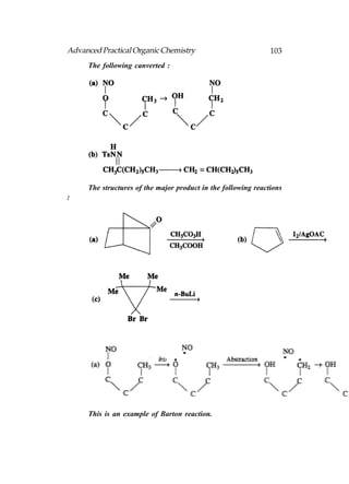 Advanced Practical Organic Chemistry                           103
     The following canverted :




     The structures of the major product in the following reactions
:




     This is an example of Barton reaction.
 