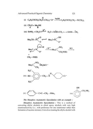 Advanced Practical Organic Chemistry                                   121




       The Sharpless Asymmetric Epoxidation with an example :
       Sharpless Asymmetric Epoxidation : This is a method of
converting allylic alcohols to chiral epoxy alcohols with very high
enantioselectivity (i.e., with preference for one enantiomer rather than
formation of racemic mixture). It involves treating the allylic alcohol with
 