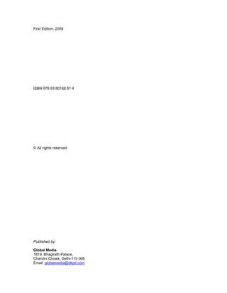 First Edition, 2009




ISBN 978 93 80168 81 4




© All rights reserved.




Published by:

Global Media
1819, Bhagirath Palace,
Chandni Chowk, Delhi-110 006
Email: globalmedia@dkpd.com
 
