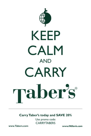 CarryTaber’s today and SAVE 20%
Use promo code:
CARRYTABERS
www.FADavis.com
KEEP
CALM
AND
CARRY
www.Tabers.com
4206_FM_i-xiv.indd xiv4206_FM_i-xiv.indd xiv 12/30/2014 10:56:42 AM12/30/2014 10:56:42 AM
Process CyanProcess CyanProcess MagentaProcess MagentaProcess YellowProcess YellowProcess BlackProcess Black
 