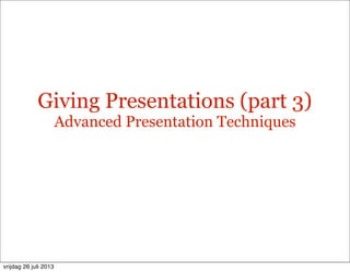 Giving Presentations
Advanced Presentation Techniques
vrijdag 26 juli 2013
 