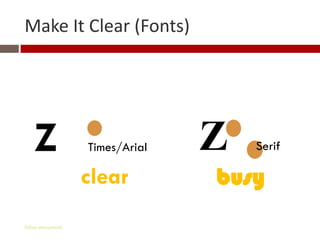 Make It Clear (Fonts)




   Z               Times/Arial   Z   Serif

                   clear         busy
Gihan aboueleish
 