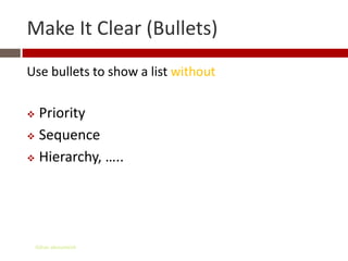 Make It Clear (Bullets)
Use bullets to show a list without

 Priority
 Sequence

 Hierarchy, …..




    Gihan aboueleish
 