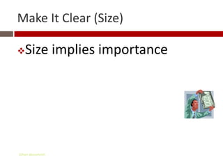 Make It Clear (Size)

   Size implies importance




Gihan aboueleish
 