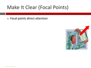 Make It Clear (Focal Points)
      Focal points direct attention




Gihan aboueleish
 