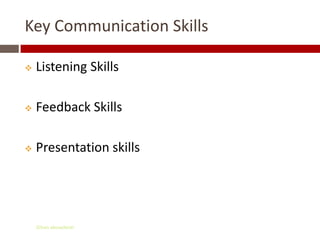 Key Communication Skills

   Listening Skills

   Feedback Skills

   Presentation skills




    Gihan aboueleish
 