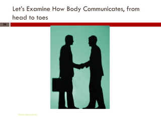 Let’s Examine How Body Communicates, from
     head to toes
24




      Gihan aboueleish
 