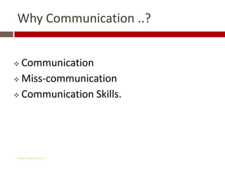 Why Communication ..?


 Communication
 Miss-communication

 Communication Skills.




Gihan aboueleish
 
