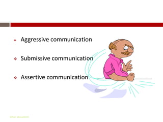 Styles Of Communication


        Aggressive communication

        Submissive communication

        Assertive communication




Gihan aboueleish
 