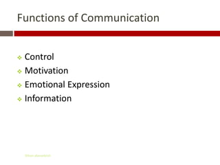 Functions of Communication


 Control
 Motivation

 Emotional Expression

 Information




    Gihan aboueleish
 