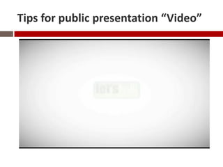 Tips for public presentation “Video”
 