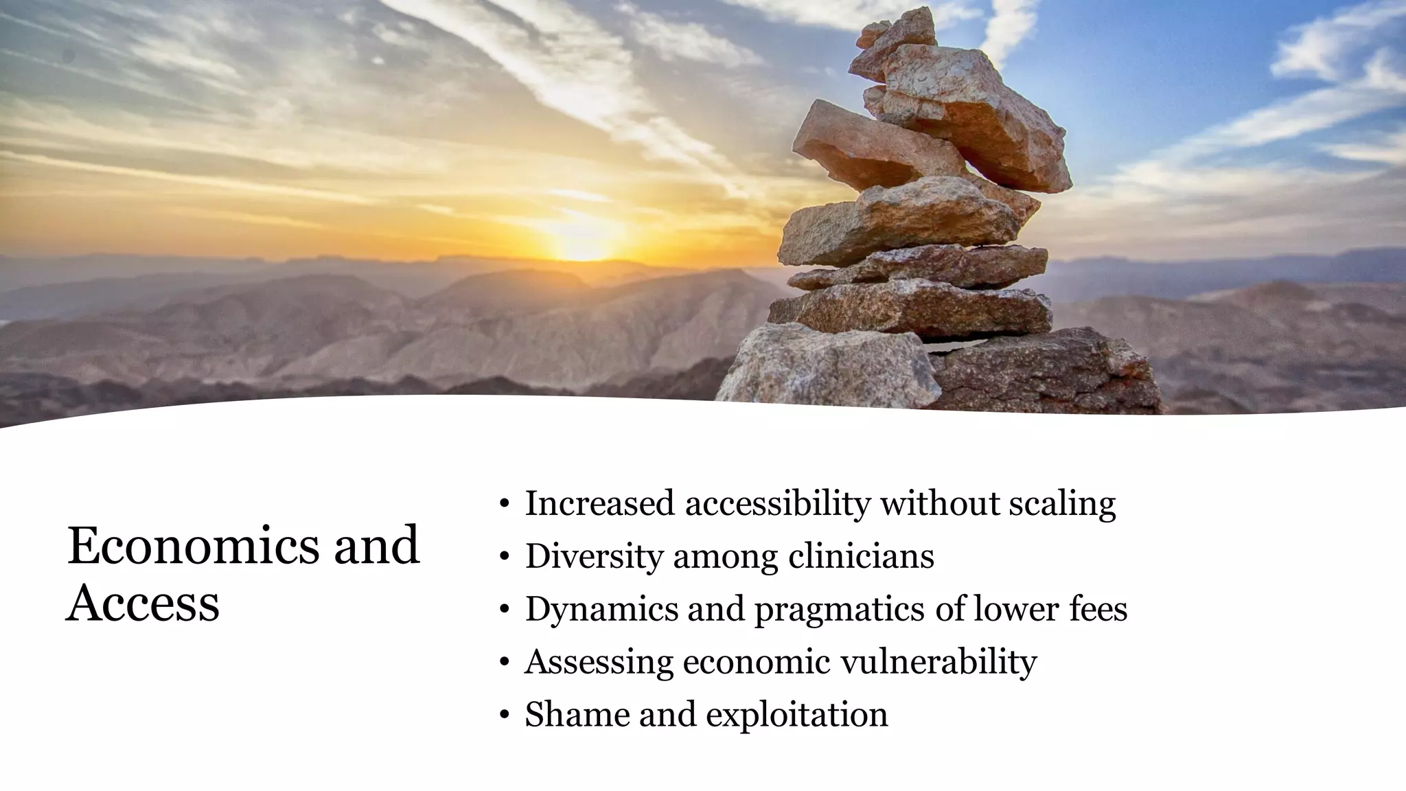Economics and
Access
• Increased accessibility without scaling
• Diversity among clinicians
• Dynamics and pragmatics of lower fees
• Assessing economic vulnerability
• Shame and exploitation
 