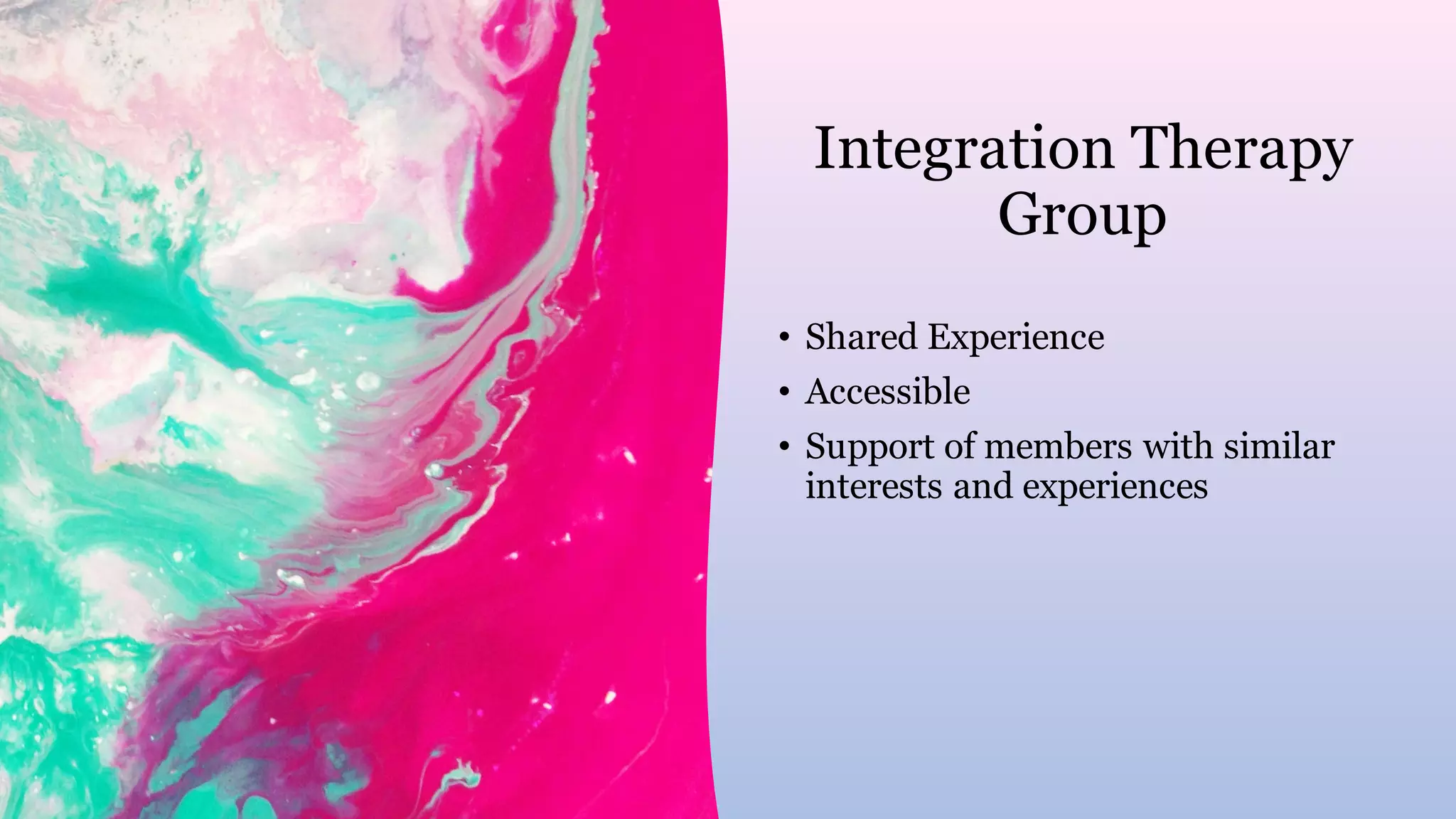 Integration Therapy
Group
• Shared Experience
• Accessible
• Support of members with similar
interests and experiences
 