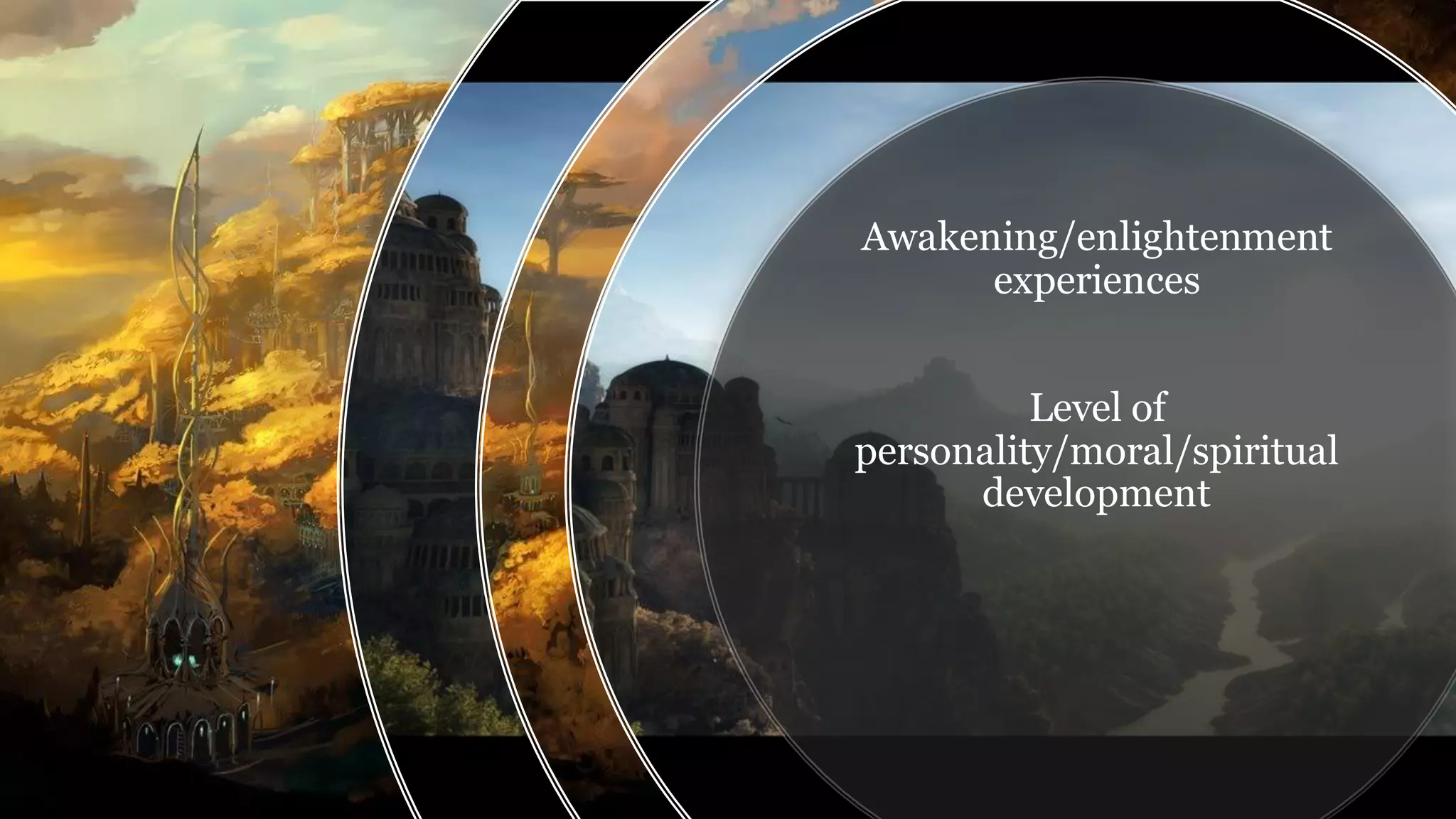 Awakening/enlightenment
experiences
Level of
personality/moral/spiritual
development
 