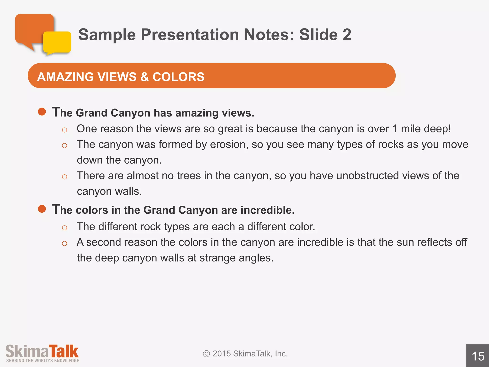 Sample	Presentation	Notes:	Slide	3
15
l The	Grand	Canyon	is	also	famous	for	its	big	whitewater	rapids.
l Granite	Rapid	is	the	first	big	rapid	in	the	Grand	Canyon.
o This	rapid	is	located	at	mile	93.
o It	is	one	of	the	most	famous	rapids	on	the	river.
l Crystal	Rapid,	is	a	rapid	that	is	filled	with	big	boulders.
o This	rapid	is	located	at	mile	98.
o The	rapid	was	formed	in	1966	when	a	big	flood	washed	boulders	into	
the	river.
l One	of	the	last	big	rapids	is	Lava	Falls,	which	is	the	most	famous	rapid	in	the	
Grand	Canyon.
o Lava	Falls,	at	mile	179,	is	a	short	rapid,	but	many	consider	it	to	be	the	
most	difficult	rapid	in	the	Grand	Canyon.
FAMOUS	WHITEWATER	RAPIDS
 