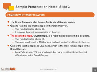 Sample	Presentation	Notes:	Conclusion
16
l I	hope	you	enjoyed	learning	about	the	Grand	Canyon	and	everything	that	
makes	it	so	amazing!
CONCLUSION
 
