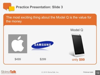 Sample	Presentation	Notes:	Slide	1
12Fictional	data
l Today	is	a	very	special	day.
l Our	company	dedicates	itself	to	building	the	best	electronics	products	in	the	
world.	And	today	we	are	excited	to	announce	that	all	of	that	hard	work	has	
paid	off.
l Today	we	are	are	announcing	our	new	Model	Q	smartphone.
Overview
 