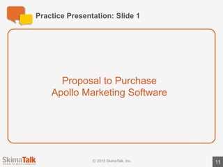 Practice	Presentation:	Slide	2
11
Apollo	Software	Will	Improve	Lead	Volume	&	Quality
Fictional	data
Increase	Web	Traffic Build	Brand	AwarenessIdentify	Best	Leads
 