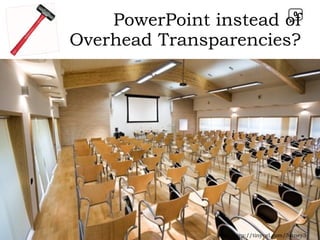 PowerPoint instead of  Overhead Transparencies? http://tinyurl.com/3stney3   0 