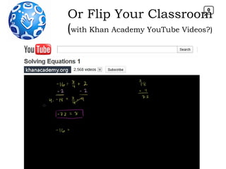 Or Flip Your Classroom ( with Khan Academy YouTube Videos?) http 0 