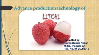 Advance production technology of
Submitted by-
Pawan Kumar Nagar
M. Sc. (Pomology)
Reg. No. 04-26902015
 