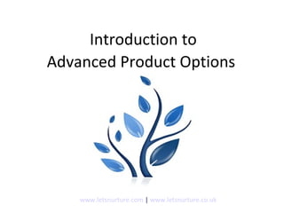 Introduction to
Advanced Product Options
www.letsnurture.com | www.letsnurture.co.uk
 
