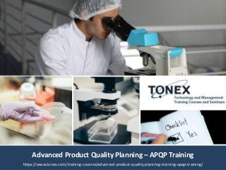 Advanced Product Quality Planning – APQP Training
https://www.tonex.com/training-courses/advanced-product-quality-planning-training-apqp-training/
 