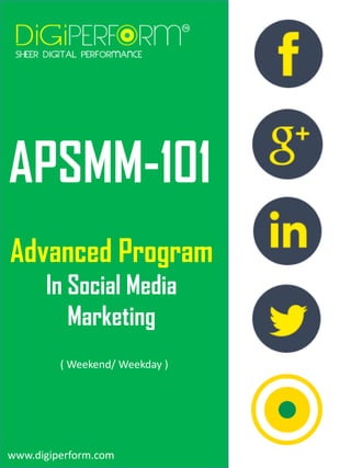 APSMM-101
Advanced Program
In Social Media
Marketing
www.digiperform.com
( Weekend/ Weekday )
 